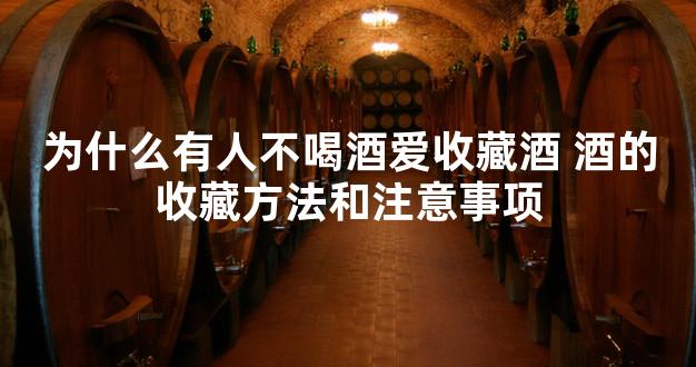 为什么有人不喝酒爱收藏酒 酒的收藏方法和注意事项